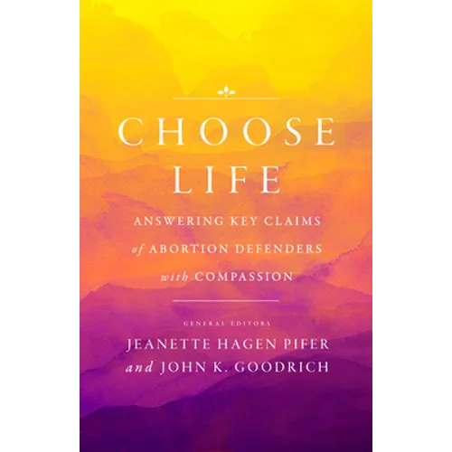 Choose Life: Answering Key Claims of Abortion Defenders with Compassion