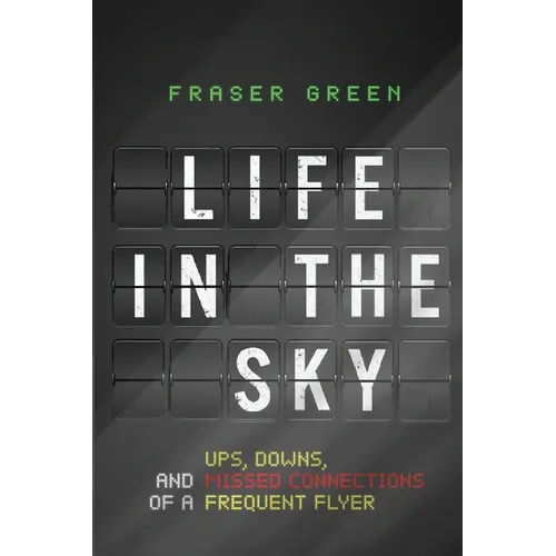 Life in the Sky: Ups, Downs, and Missed Connections of a Frequent Flyer