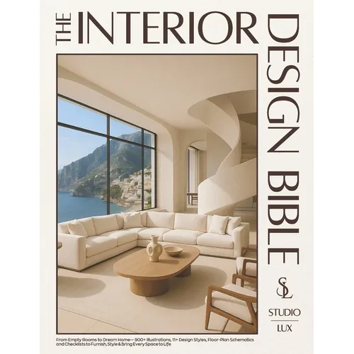 The Interior Design Bible: From Empty Rooms to Dream Home - 900+ Illustrations, 11+ Design Styles, Floor-Plan Schematics and Checklists to Furnish, St