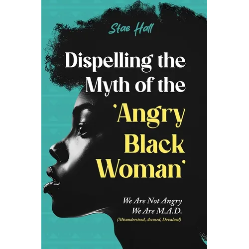 Dispelling the Myth of the Angry Black Woman "We Are Not Angry, We Are M.A.D." (Misunderstood, Angry & Devalued): "We Are Not Angry, We Are M.A.D." (M