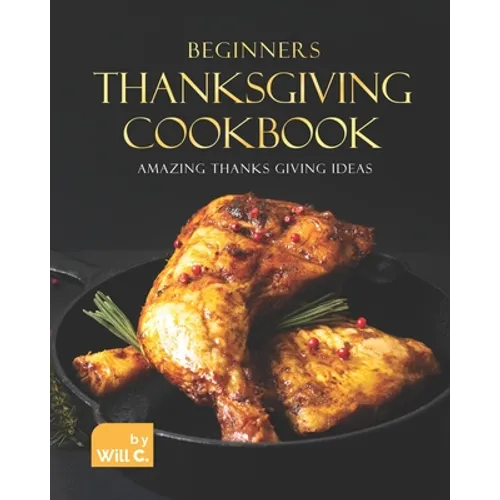 Beginners Thanksgiving Cookbook: Amazing Thanks Giving Ideas