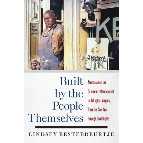 Built by the People Themselves: African American Community Development in Arlington, Virginia, from the Civil War Through Civil Rights