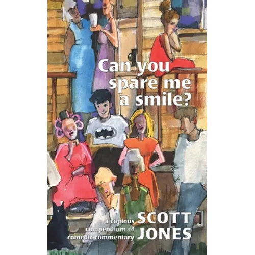 Can you spare me a smile?: a copious compendium of comedic commentary