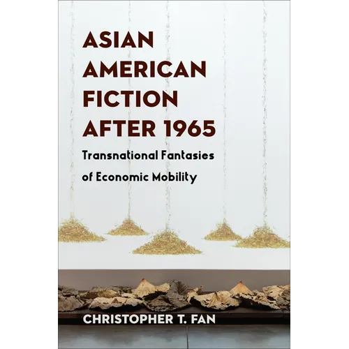 Asian American Fiction After 1965: Transnational Fantasies of Economic Mobility