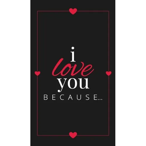 I Love You Because: A Black Hardbound Fill in the Blank Book for Girlfriend, Boyfriend, Husband, or Wife - Anniversary, Engagement, Wedding, Valentine