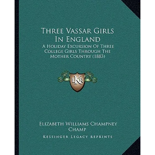 Three Vassar Girls In England: A Holiday Excursion Of Three College Girls Through The Mother Country (1883)