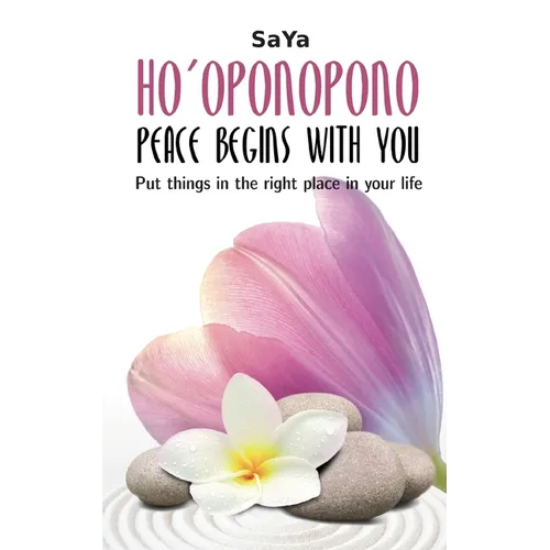 Ho'oponopono Peace begins with you: Put things in the right place in your life