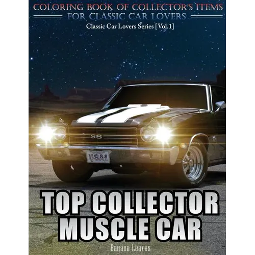 Top Collector Muscle Car: Automobile Lovers Collection Grayscale Coloring Books Vol 1: Coloring book of Luxury High Performance Classic Car Seri
