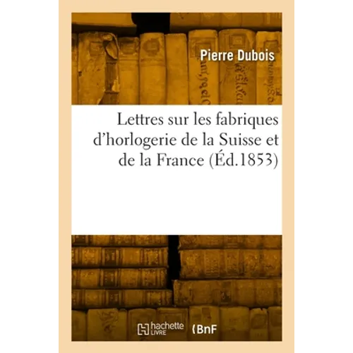 Lettres sur les fabriques d'horlogerie de la Suisse et de la France