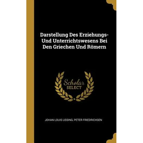 Darstellung Des Erziehungs-Und Unterrichtswesens Bei Den Griechen Und Römern