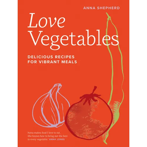 Love Vegetables: Delicious Recipes for Vibrant Meals