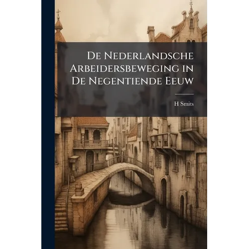 De Nederlandsche Arbeidersbeweging in De Negentiende Eeuw