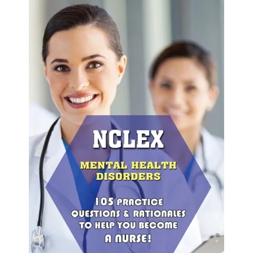 NCLEX Mental Health Disorders: 105 Practice Questions & Rationales to Help You Become a Nurse!