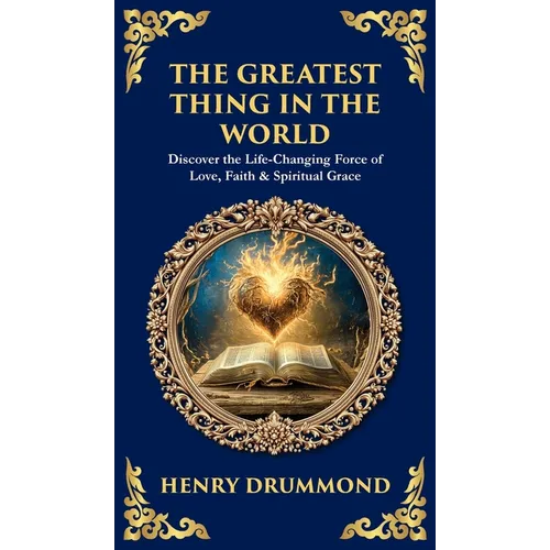 The Greatest Thing in the World: Discover the Life-Changing Force of Love, Faith & Spiritual Grace (Deluxe Hardbound Edition)