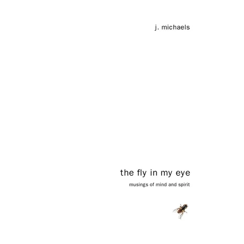 The Fly in My Eye: Musings of Mind and Spirit