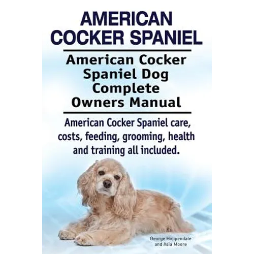 American Cocker Spaniel. American Cocker Spaniel Dog Complete Owners Manual. American Cocker Spaniel care, costs, feeding, grooming, health and traini