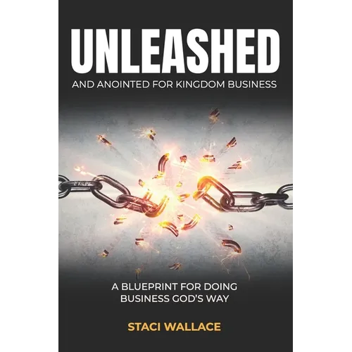 UNLEASHED and Anointed For Business: Becoming a Miraculous Force of Change in Your Workplace, Family and Community