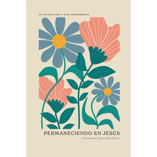 Permaneciendo en Jesús: Llevando fruto duradero: A Love God Greatly Spanish Bible Study Journal