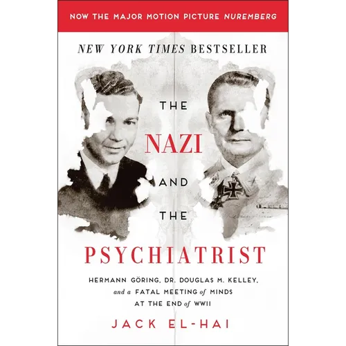 The Nazi and the Psychiatrist: Hermann Göring, Dr. Douglas M. Kelley, and a Fatal Meeting of Minds at the End of WWII