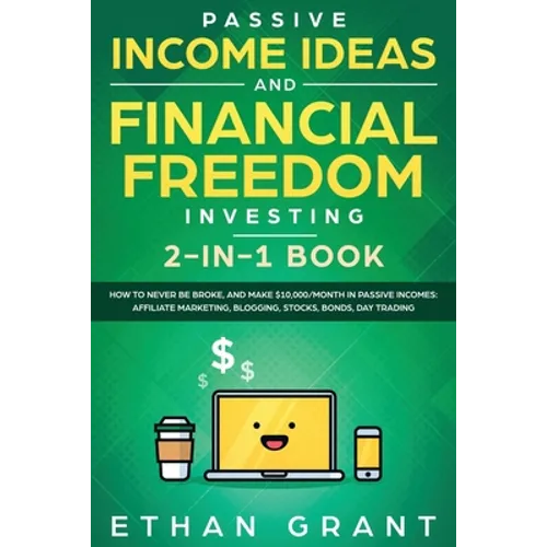 Passive Income Ideas And Financial Freedom Investing, 2 in 1 Book: How to Never Be Broke, and Make $10,000/Month in Passive Incomes: Affiliate Marketi