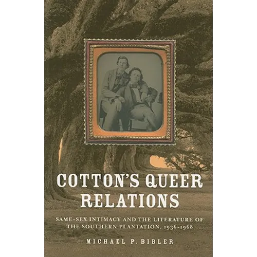 Cotton's Queer Relations: Same-Sex Intimacy and the Literature of the Southern Plantation, 1936-1968