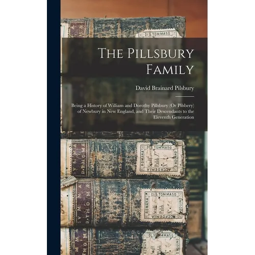 The Pillsbury Family: Being a History of William and Dorothy Pillsbury (Or Pilsbery) of Newbury in New England, and Their Descendants to the