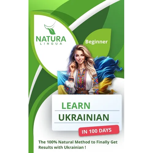 Learn Ukrainian in 100 Days: The 100% Natural Method to Finally Get Results with Ukrainian! (For Beginners)