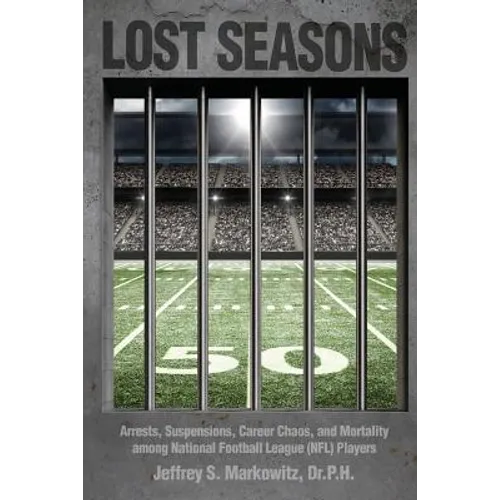Lost Seasons: Arrests, Suspensions, Career Chaos, and Mortality among National Football League (NFL) Players