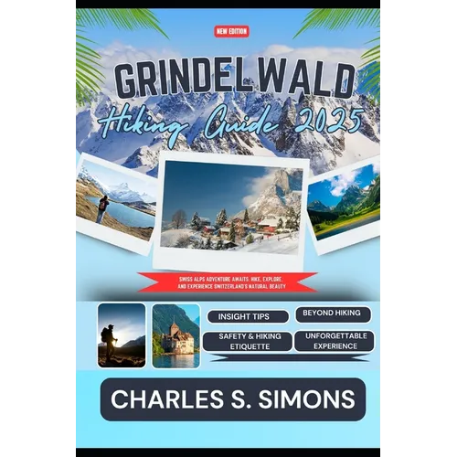 Grindelwald Hiking Guide 2025: Swiss Alps Adventure Awaits: Hike, Explore, and Experience Switzerland's Natural Beauty