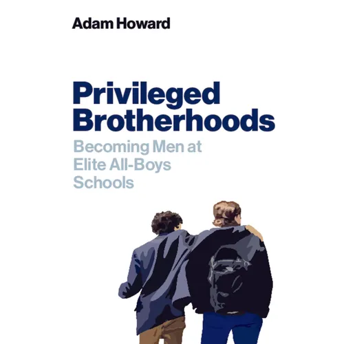 Privileged Brotherhoods: Becoming Men at Elite All-Boys Schools