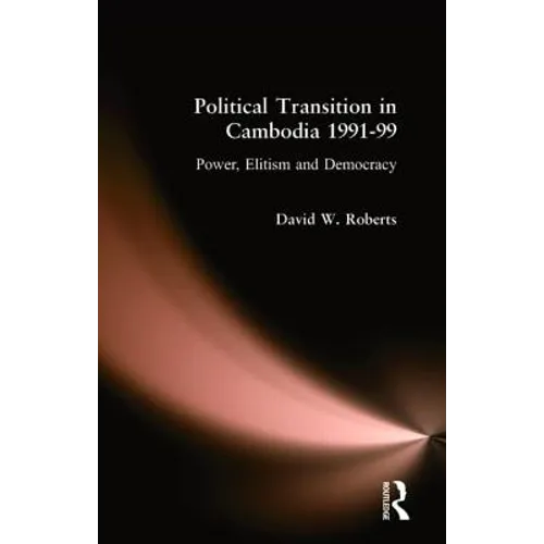 Political Transition in Cambodia 1991-99: Power, Elitism and Democracy