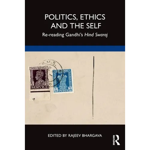 Politics, Ethics and the Self: Re-reading Gandhi's Hind Swaraj