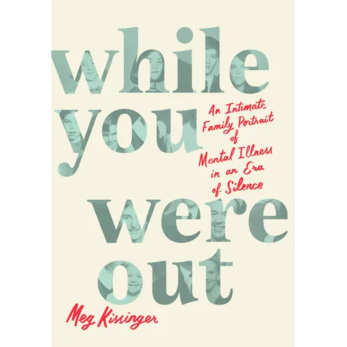 While You Were Out: An Intimate Family Portrait of Mental Illness in an Era of Silence