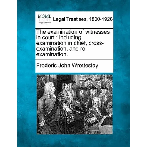 The examination of witnesses in court: including examination in chief, cross-examination, and re-examination.
