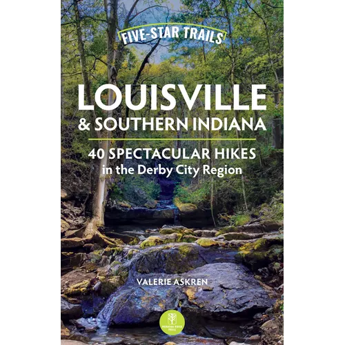 Five-Star Trails: Louisville & Southern Indiana: 40 Spectacular Hikes in the Derby City Region