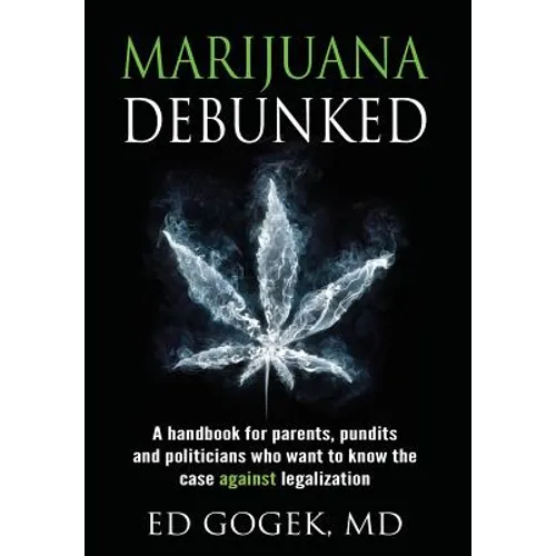 Marijuana Debunked: A handbook for parents, pundits and politicians who want to know the case against legalization [Hardcover]