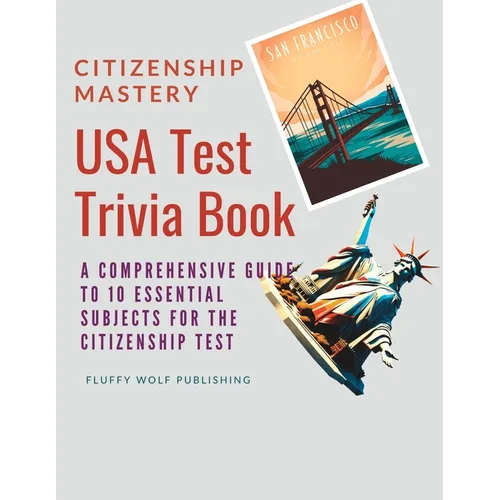 Citizenship Mastery: USA Test Trivia Book: A Comprehensive Guide to 10 Essential Subjects for the Citizenship Test - USA Citizenship Test Q