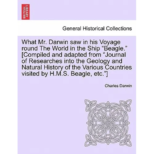 What Mr. Darwin Saw in His Voyage Round the World in the Ship "Beagle." [Compiled and Adapted from "Journal of Researches Into the Geology and Natural