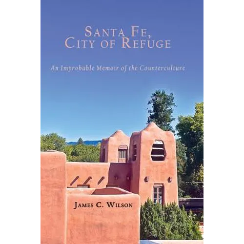 Santa Fe, City of Refuge: An Improbable Memoir of the Counterculture