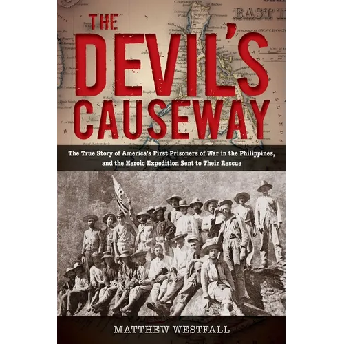 The Devil's Causeway: The True Story of America's First Prisoners of War in the Philippines, and the Heroic Expedition Sent to Their Rescue