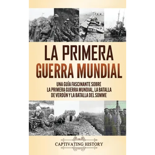 La Primera Guerra Mundial: Una Guía Fascinante sobre la Primera Guerra Mundial, la Batalla de Verdún y la Batalla del Somme