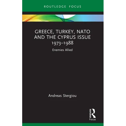 Greece, Turkey, NATO and the Cyprus Issue 1973-1988: Enemies Allied