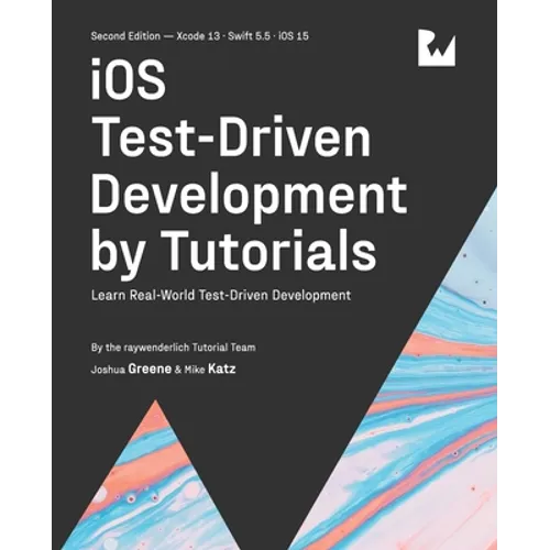 iOS Test-Driven Development (Second Edition): Learn Real-World Test-Driven Development