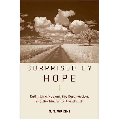 Surprised by Hope: Rethinking Heaven, the Resurrection, and the Mission of the Church