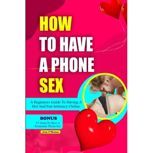 How to Have a Phone Sex: A beginners guide to having hot and fun intimacy online