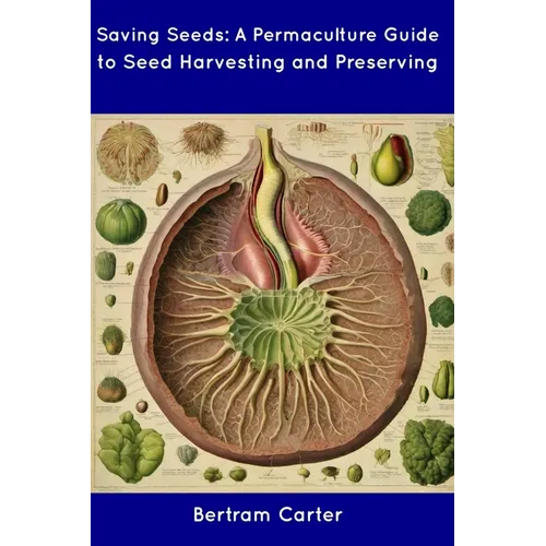 Saving Seeds: A Permaculture Guide to Seed Harvesting and Preserving