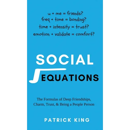 Social Equations: The Formulas for Deep Friendships, Charm, Trust, and Being a People Person