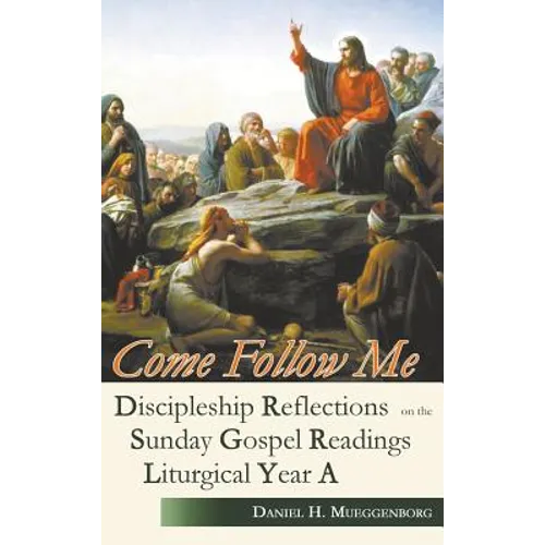 Come Follow Me: Discipleship Reflections on the Sunday Gospel Readings for Liturgical Year A