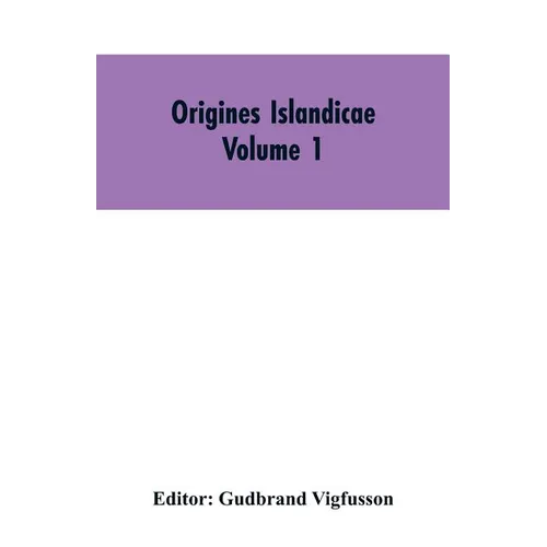 Origines Islandicae: A Collection of the More Important Sagas and Other Native Writings Relating to the Settlement and Early History of Iceland Volume - Paperback