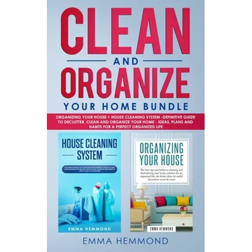 Clean and Organize Your Home Bundle: Organizing your House + House Cleaning System - Definitive Guide to Declutter, Clean and Organize Your Home - Ide